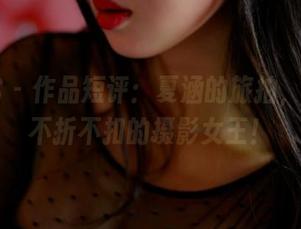 PANS – 作品短评：夏涵的旅拍，真是个不折不扣的摄影女王！