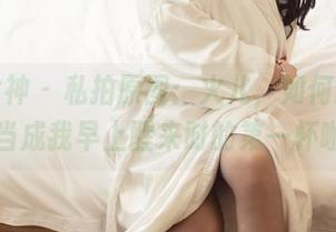 头条女神 – 私拍原图：火儿，如何把爱的盛放当成我早上醒来时的第一杯咖啡！